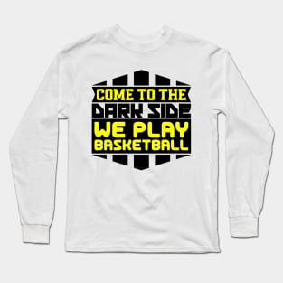 Come to the dark side we play basketball Long Sleeve T-Shirt